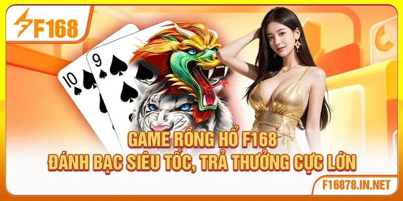 Game Rồng Hổ F168 | Đánh Bạc Siêu Tốc, Trả Thưởng Cực Lớn