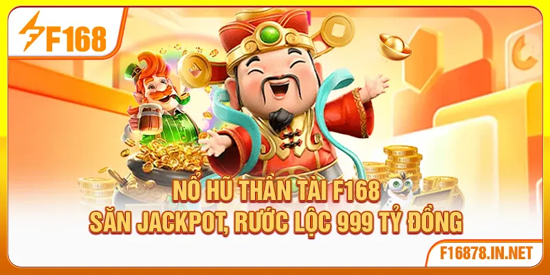 Nổ Hũ Thần Tài F168 - Săn Jackpot, Rước Lộc 999 Tỷ Đồng
