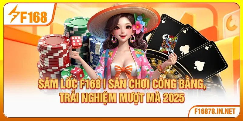 Sâm Lốc F168 | Sân Chơi Công Bằng, Trải Nghiệm Mượt Mà 2025