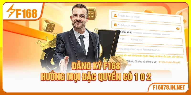 Đăng ký F168 hưởng mọi đặc quyền có 1 0 2