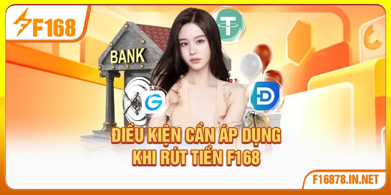 Điều kiện cần áp dụng khi rút tiền F168