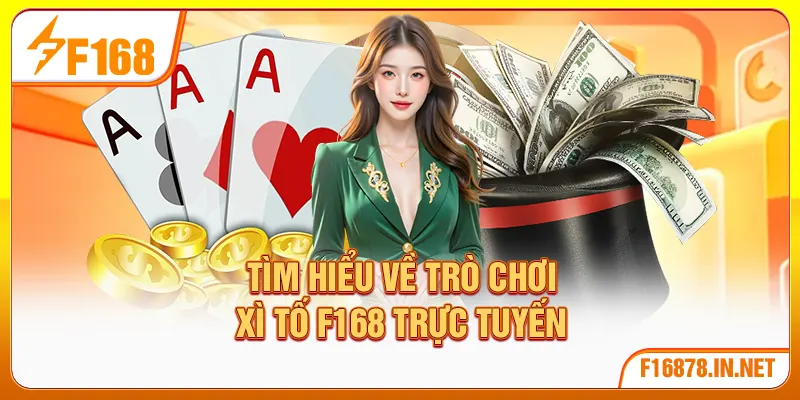 Tìm hiểu về trò chơi xì tố F168 trực tuyến