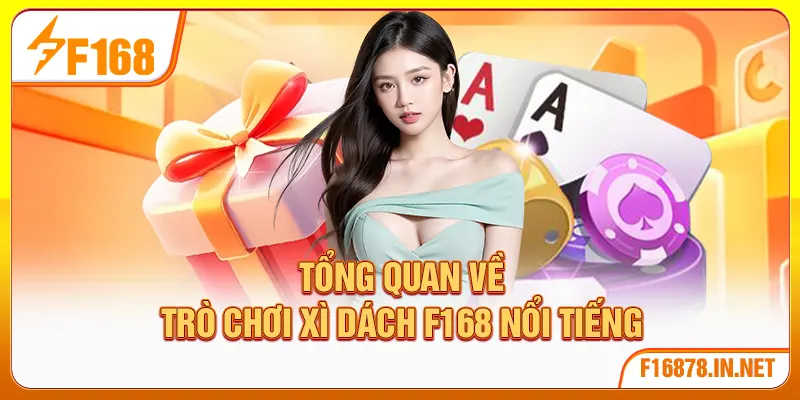 Tổng quan về trò chơi xì dách F168 nổi tiếng
