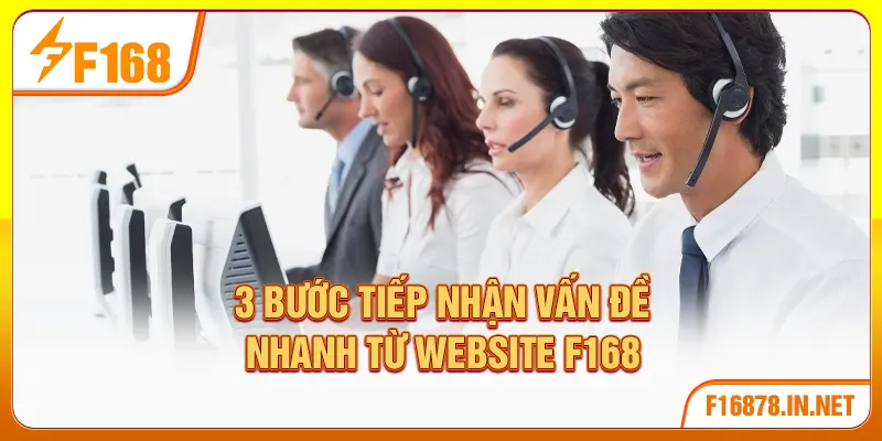 3 bước tiếp nhận vấn đề nhanh từ website F168