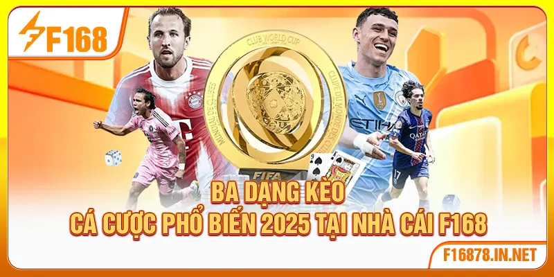 Ba dạng kèo cá cược phổ biến 2025 tại nhà cái F168