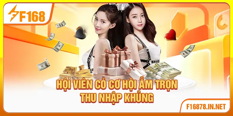 Hội viên có cơ hội ẵm trọn thu nhập khủng