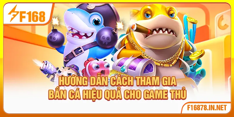 Hướng dẫn cách tham gia bắn cá hiệu quả cho game thủ
