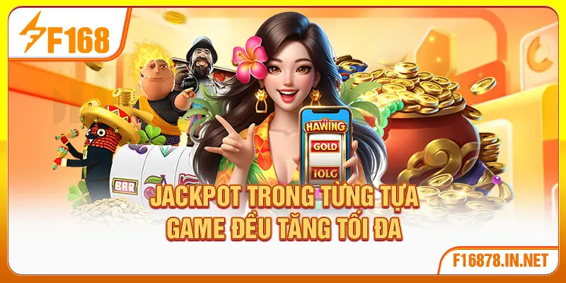 Jackpot trong từng tựa game đều tăng tối đa