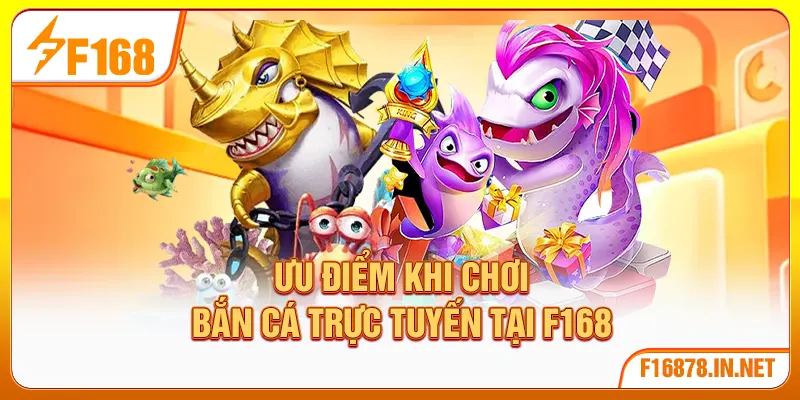 Ưu điểm khi chơi bắn cá trực tuyến tại F168