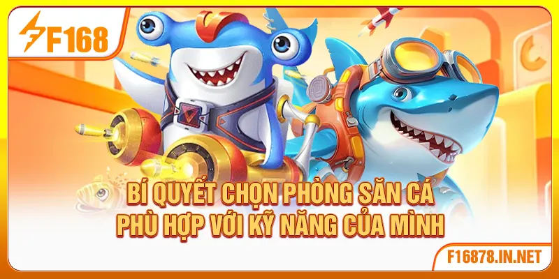 Bí quyết chọn phòng săn cá  phù hợp với kỹ năng của mình