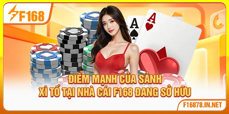 Điểm mạnh của sảnh xì tố tại nhà cái F168 đang sở hữu