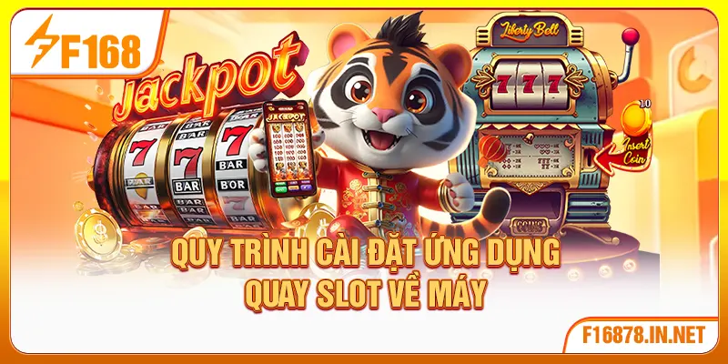 Quy trình cài đặt ứng dụng quay slot về máy