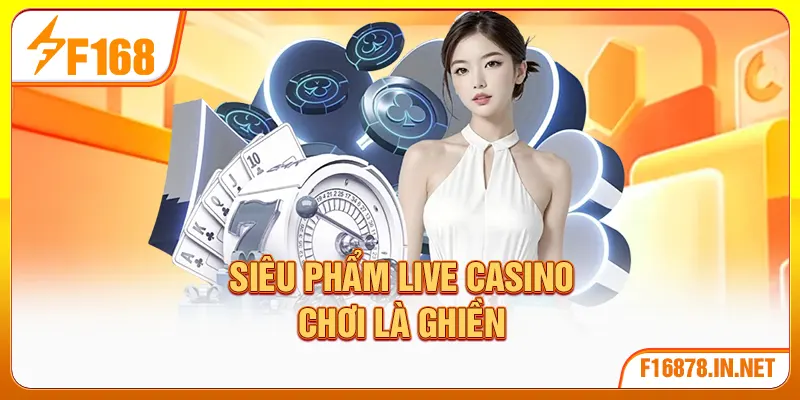 Siêu phẩm live casino chơi là ghiền